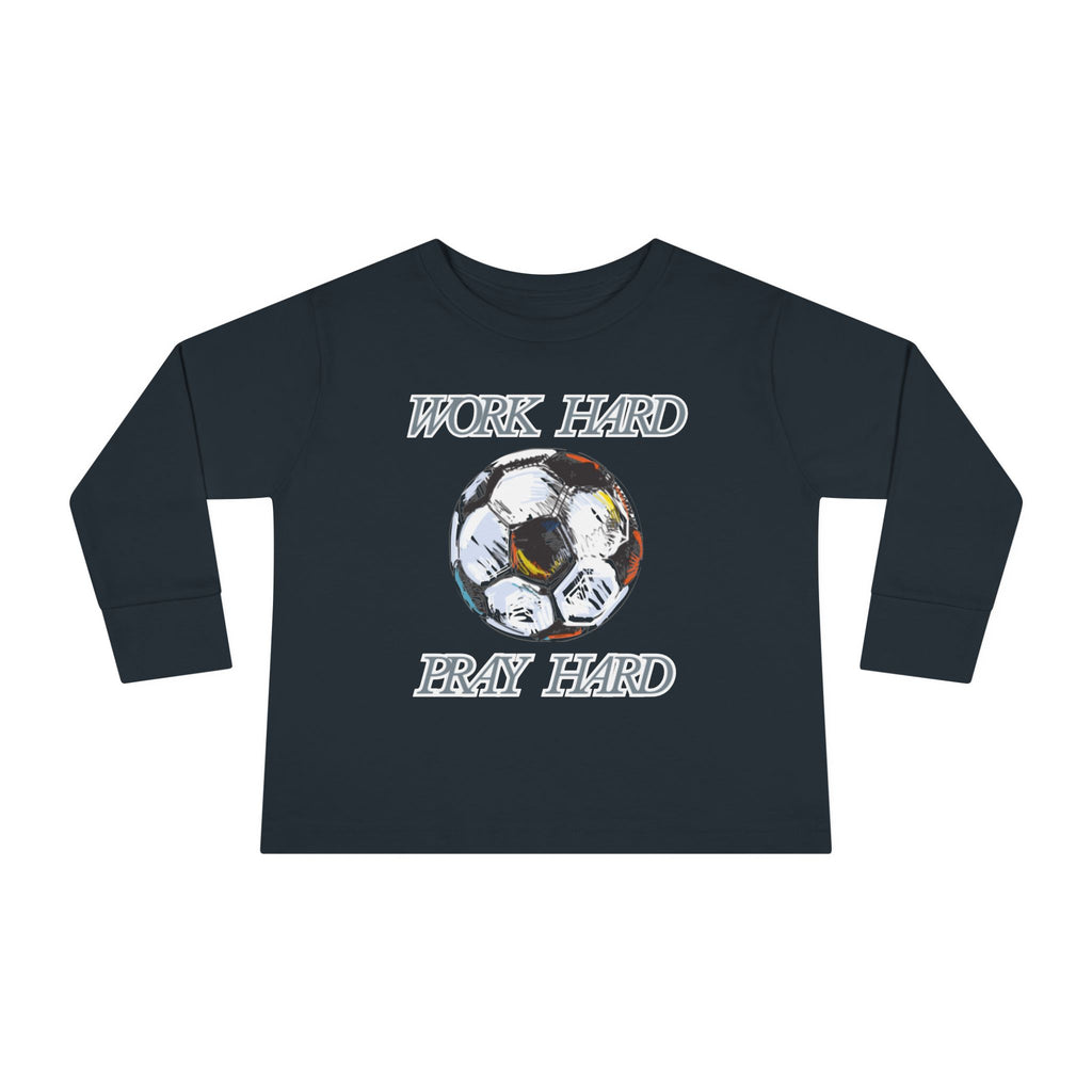 Soccer Work Hard Pray Hard - Toddler Long Sleeve